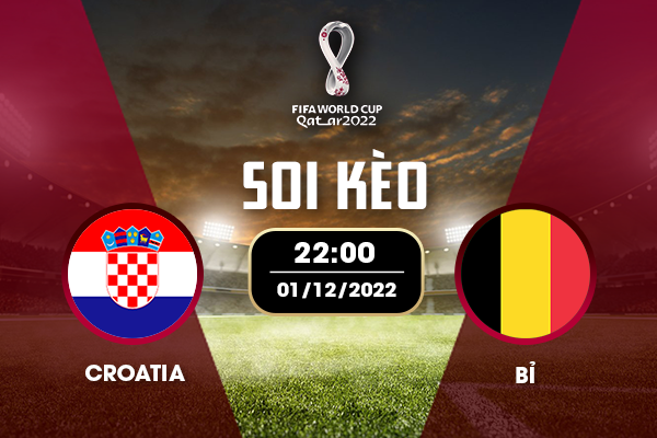 Soi kèo Croatia vs Bỉ, 22h ngày 01/12/2022 - Vòng Bảng World Cup