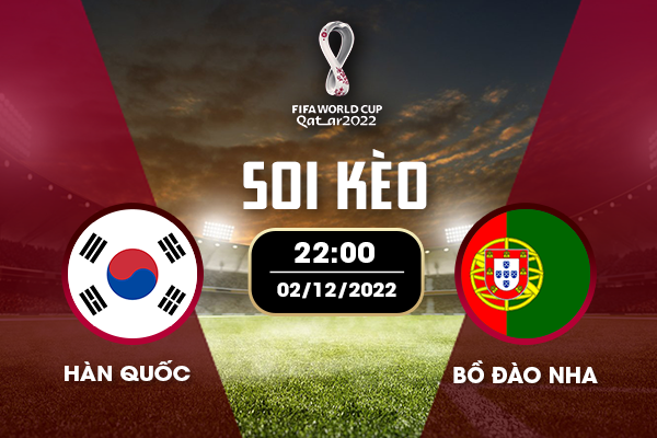 Soi kèo Hàn Quốc vs Bồ Đào Nha 22h ngày 02/12/2022 - Vòng Bảng World Cup